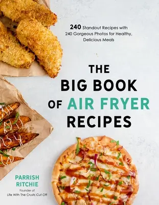 The Big Book of Air Fryer Receptes: 240 kiemelkedő recept 240 gyönyörű fotóval az egészséges, ízletes ételekhez - The Big Book of Air Fryer Recipes: 240 Standout Recipes with 240 Gorgeous Photos for Healthy, Delicious Meals