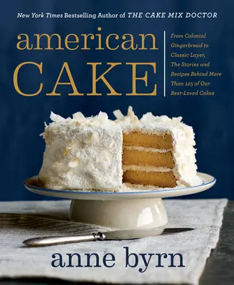 Amerikai torta: A gyarmati mézeskalácstól a klasszikus réteges süteményekig: Több mint 125 legkedveltebb süteményünk története és receptje. - American Cake: From Colonial Gingerbread to Classic Layer, the Stories and Recipes Behind More Than 125 of Our Best-Loved Cakes