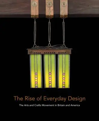 A mindennapi design felemelkedése: A művészeti és kézműves mozgalom Nagy-Britanniában és Amerikában - The Rise of Everyday Design: The Arts and Crafts Movement in Britain and America