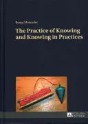 A megismerés gyakorlata és a gyakorlatban való megismerés - The Practice of Knowing and Knowing in Practices