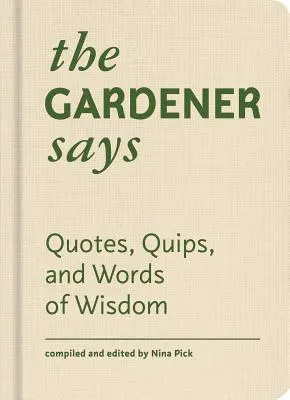 A kertész mondja: Idézetek, idézetek és bölcsességek - The Gardener Says: Quotes, Quips, and Words of Wisdom