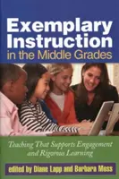 Példaértékű oktatás a középiskolákban: Az elkötelezettséget és az alapos tanulást támogató tanítás - Exemplary Instruction in the Middle Grades: Teaching That Supports Engagement and Rigorous Learning