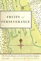 A kitartás gyümölcsei, 4. rész: A francia jelenlét a Detroit folyó vidékén, 1701-1815 - Fruits of Perseverance, 4: The French Presence in the Detroit River Region, 1701-1815