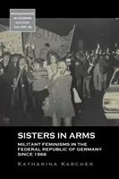 Sisters in Arms: Militáns feminizmusok a Német Szövetségi Köztársaságban 1968 óta - Sisters in Arms: Militant Feminisms in the Federal Republic of Germany Since 1968