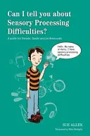 Mesélhetek az érzékszervi feldolgozási nehézségekről? Útmutató barátoknak, családtagoknak és szakembereknek - Can I Tell You about Sensory Processing Difficulties?: A Guide for Friends, Family and Professionals