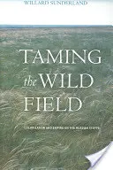 A vad mező megszelídítése: Gyarmatosítás és birodalom az orosz sztyeppén - Taming the Wild Field: Colonization and Empire on the Russian Steppe