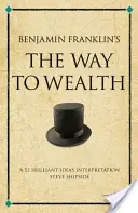 Benjamin Franklin útja a gazdagsághoz - 52 zseniális ötlet értelmezése - Benjamin Franklin's The Way to Wealth - A 52 brilliant ideas interpretation