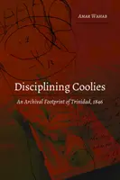 A Coolies fegyelmezése: Trinidad levéltári lábnyoma, 1846 - Disciplining Coolies: An Archival Footprint of Trinidad, 1846