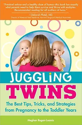 Zsonglőrködő ikrek: A legjobb tippek, trükkök és stratégiák a terhességtől a kisgyermekkorig - Juggling Twins: The Best Tips, Tricks, and Strategies from Pregnancy to the Toddler Years