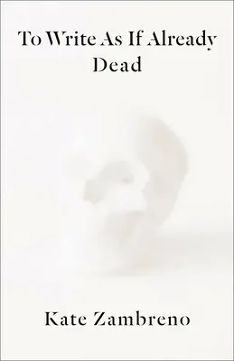 Írni, mintha már halott lennék - To Write as If Already Dead