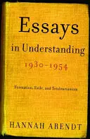 Esszék a megértésről, 1930-1954: Megalakulás, száműzetés és totalitarizmus - Essays in Understanding, 1930-1954: Formation, Exile, and Totalitarianism