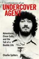 Egy beépített ügynök vallomásai: Kalandok, közeli hívások és a kettős élet árai - Confessions of an Undercover Agent: Adventures, Close Calls, and the Toll of a Double Life