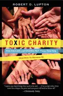 Toxic Charity: Hogyan ártanak az egyházak és a jótékonysági szervezetek azoknak, akiknek segítenek (és hogyan fordítsuk vissza) - Toxic Charity: How Churches and Charities Hurt Those They Help (and How to Reverse It)