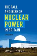 Az atomenergia bukása és felemelkedése Nagy-Britanniában: A History - The Fall and Rise of Nuclear Power in Britain: A History