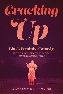 Cracking Up: Fekete feminista komédia a huszadik és huszonegyedik századi Egyesült Államokban - Cracking Up: Black Feminist Comedy in the Twentieth and Twenty-First Century United States