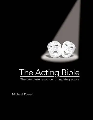 A színészi Biblia: A teljes segédanyag a színészi pályára készülők számára - The Acting Bible: The Complete Resource for Aspiring Actors