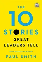 A 10 történet, amit a nagy vezetők mesélnek - The 10 Stories Great Leaders Tell