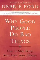 Miért tesznek a jó emberek rossz dolgokat: Hogyan ne legyünk többé a saját legrosszabb ellenségünk - Why Good People Do Bad Things: How to Stop Being Your Own Worst Enemy