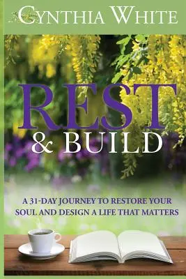 Rest & Build: Egy 31 napos utazás a lelked helyreállításához és egy olyan élet megtervezéséhez, amely számít - Rest & Build: A 31-Day Journey to Restore Your Soul and Design a Life that Matters