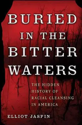 Eltemetve a keserű vizekben: The Hidden History of Racial Cleansing in America - A faji tisztogatás rejtett története Amerikában - Buried in the Bitter Waters: The Hidden History of Racial Cleansing in America