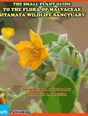 The Small Plant Guide to The Flora of Malvaceae Sitamata Wildlife Sanctuary (Sitamata vadvédelmi terület) - The Small Plant Guide to The Flora of Malvaceae Sitamata Wildlife Sanctuary