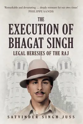 Bhagat Singh kivégzése: A Raj jogi eretnekségei - The Execution of Bhagat Singh: Legal Heresies of the Raj