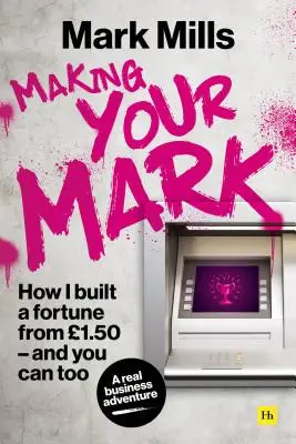 Making Your Mark: Hogyan szereztem vagyont 1,50-ről, és te is megteheted - Making Your Mark: How I Built a Fortune from 1.50 and You Can Too