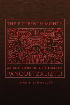 A tizenötödik hónap: Panquetzaliztli szertartásaiban az azték történelem. - The Fifteenth Month: Aztec History in the Rituals of Panquetzaliztli