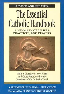 Az alapvető katolikus kézikönyv: A hitek, gyakorlatok és imák összefoglalása Felülvizsgált és frissített változatban - The Essential Catholic Handbook: A Summary of Beliefs, Practices, and Prayers Revised and Updated