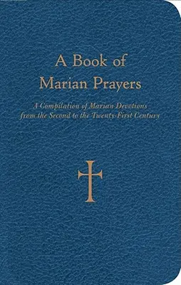 A Mária imák könyve: Mária-áhítatok gyűjteménye a második századtól a huszonegyedik századig - A Book of Marian Prayers: A Compilation of Marian Devotions from the Second to the Twenty-First Century