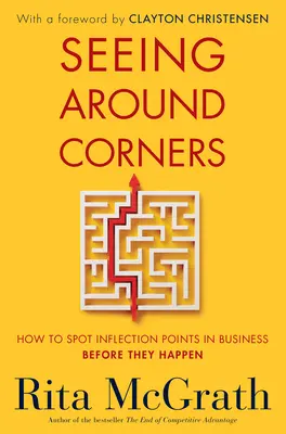 Seeing Around A Corners: Hogyan ismerjük fel a fordulópontokat az üzleti életben, mielőtt azok bekövetkeznek? - Seeing Around Corners: How to Spot Inflection Points in Business Before They Happen