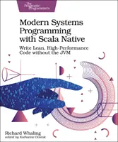 Modern rendszerprogramozás a Scala Native segítségével: Karcsú, nagy teljesítményű kód írása Jvm nélkül - Modern Systems Programming with Scala Native: Write Lean, High-Performance Code Without the Jvm