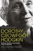 Dorothy Crowfoot Hodgkin: Patterns, Proteins and Peace: A Life in Science (Egy élet a tudományban) - Dorothy Crowfoot Hodgkin: Patterns, Proteins and Peace: A Life in Science