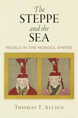 A sztyeppe és a tenger: Gyöngyszemek a mongol birodalomban - The Steppe and the Sea: Pearls in the Mongol Empire