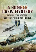 A Bomber Crew Mystery: A 388. bombázócsoport elfeledett hősei - A Bomber Crew Mystery: The Forgotten Heroes of 388th Bombardment Group