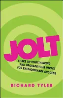 Jolt: Rázd fel a gondolkodásodat és fejleszd a hatásodat a rendkívüli sikerért - Jolt: Shake Up Your Thinking and Upgrade Your Impact for Extraordinary Success