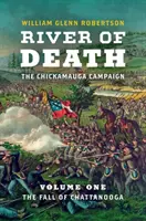 A halál folyója - A chickamaugai hadjárat: 1. kötet: Chattanooga eleste - River of Death--The Chickamauga Campaign: Volume 1: The Fall of Chattanooga