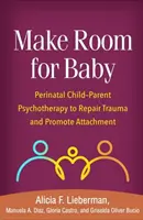 Make Room for Baby: Perinatális gyermek-szülő pszichoterápia a trauma helyreállítására és a kötődés elősegítésére - Make Room for Baby: Perinatal Child-Parent Psychotherapy to Repair Trauma and Promote Attachment