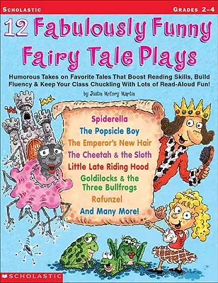 12 mesésen vicces mesejáték: Humorous Takes on Favorite Tales That Boost Reading Skills, Build Fluency & Keep Your Class Chucking with Lots - 12 Fabulously Funny Fairy Tale Plays: Humorous Takes on Favorite Tales That Boost Reading Skills, Build Fluency & Keep Your Class Chuckling with Lots