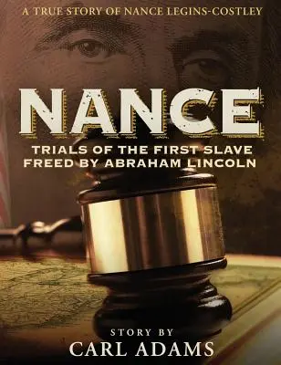 Nance: Az Abraham Lincoln által felszabadított első rabszolga megpróbáltatásai: Mrs. Nance Legins-Costley igaz története. - Nance: Trials of the First Slave Freed by Abraham Lincoln: A True Story of Mrs. Nance Legins-Costley