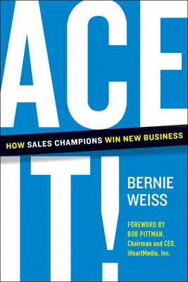 Ace It! Hogyan nyernek új üzleteket az értékesítési bajnokok - Ace It!: How Sales Champions Win New Business