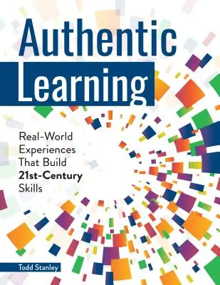 Hiteles tanulás: Valós világbeli tapasztalatok a 21. századi készségek fejlesztéséhez - Authentic Learning: Real-World Experiences That Build 21st-Century Skills