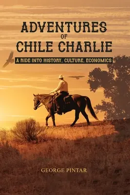 Chile Charlie kalandjai: Utazás a történelembe, a kultúrába, a gazdaságba - Adventures of Chile Charlie: A Ride into History, Culture, Economics