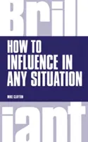 Hogyan lehet bármilyen helyzetben befolyásolni - How to Influence in any situation