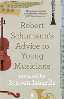 Robert Schumann tanácsai fiatal zenészeknek - Steven Isserlis felelevenítve - Robert Schumann's Advice to Young Musicians - Revisited by Steven Isserlis