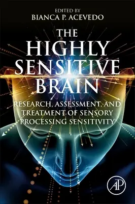 A magasan érzékeny agy: Az érzékszervi feldolgozási érzékenység kutatása, értékelése és kezelése - The Highly Sensitive Brain: Research, Assessment, and Treatment of Sensory Processing Sensitivity