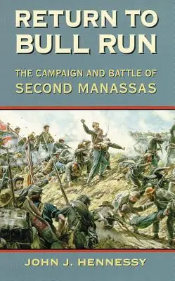 Visszatérés Bull Runba: A második manassasi hadjárat és csata - Return to Bull Run: The Campaign and Battle of Second Manassas