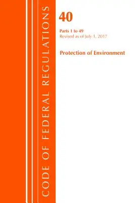 Code of Federal Regulations, Title 40 Protection of the Environment 1-49, Revised as July 1, 2017 (Office Of The Federal Register (U.S .)) - Code of Federal Regulations, Title 40 Protection of the Environment 1-49, Revised as of July 1, 2017 (Office Of The Federal Register (U.S.))