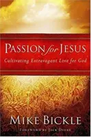 Passion for Jesus: Cultivating Extravagant Love for God (Isten iránti túláradó szeretet ápolása) - Passion for Jesus: Cultivating Extravagant Love for God