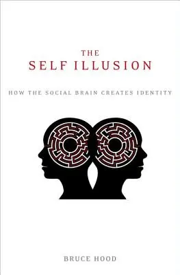 Az önámítás: Hogyan teremti meg a szociális agy az identitást - The Self Illusion: How the Social Brain Creates Identity